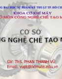 Bài giảng Cơ sở công nghệ chế tạo máy: Chương 1 - ThS. Phan Thanh Vũ