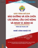 Giáo trình Bảo dưỡng và sửa chữa các đăng, cầu chủ động và moay ơ, bánh xe (Nghề Công nghệ ô tô - Trình độ Trung cấp): Phần 1 - CĐ GTVT Trung ương I