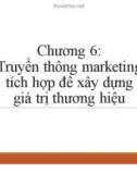 Bài giảng Quản trị thương hiệu - Chương 6: Truyền thông marketing tích hợp để xây dựng giá trị thương hiệu