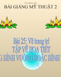 Slide bài Tập vẽ hoạ tiết dạng hình vuông, hình tròn - Mỹ thuật 2 - GV.Phạm Xuân Mai