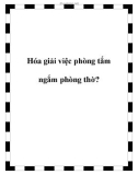 Hóa giải việc phòng tắm ngắm phòng thờ?