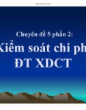 Bài giảng Chuyên đề 5 phần 2: Kiểm soát chi phí ĐT XDCT