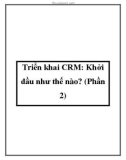 Triển khai CRM: Khởi đầu như thế nào? (Phần 2)