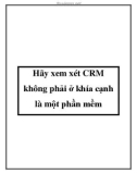 Hãy xem xét CRM không phải ở khía cạnh là một phần mềm