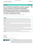 How should the healthcare system support cancer survivors? Survivors' and health professionals' expectations and perception on comprehensive cancer survivorship care in Korea: A qualitative study