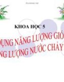 Slide bài Sử dụng năng lượng gió, năng lượng nước chảy - Khoa học 5 - GV.B.N.Kha