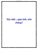 Xây nhà ...qua ảnh, nên chăng?