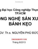 Bài giảng Công nghệ sản xuất bánh kẹo - ThS. Nguyễn Phú Đức