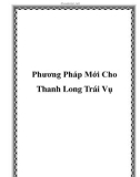 Phương Pháp Mới Cho Thanh Long Trái Vụ