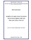 Luận văn Thạc sĩ Khoa học vật chất: Nghiên cứu khả năng ứng dụng titan foam trong chế tạo ống lọc nước cầm tay