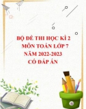 Bộ đề thi học kì 2 môn Toán lớp 7 năm 2022-2023 có đáp án