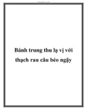 Bánh trung thu lạ vị với thạch rau câu béo ngậy