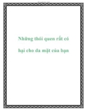 Những thói quen rất có hại cho da mặt của bạn