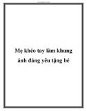 Mẹ khéo tay làm khung ảnh đáng yêu tặng bé