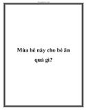 Mùa hè này cho bé ăn quả gì?