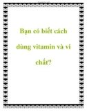 Bạn có biết cách dùng vitamin và vi chất?