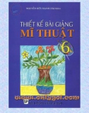 Mĩ thuật 6 - Thiết kế bài giảng Mĩ thuật 6