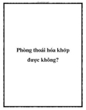 Phòng thoái hóa khớp được không