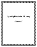 Người già có nên bổ sung vitamin?