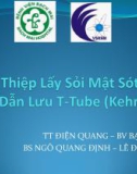 Bài giảng Can thiệp lấy sỏi mật sót qua dẫn lưu T-Tube (Kehr) - Bs. Ngô Quang Định