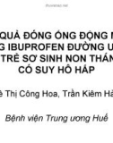 HIỆU QUẢ ĐÓNG ỐNG ĐỘNG MẠCH BẰNG IBUPROFEN ĐU&ỜNG UỐNG Ở TRẺ SƠ SINH NON THÁNG CÓ SUY HÔ HẤP