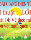 Bài 14: Vẽ con vật nuôi quen thuộc - Bài giảng điện tử Mỹ thuật 3 - GV.Vũ Trúc Oanh