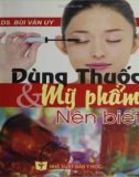 Một số điều cần biết khi dùng thuốc và mỹ phẩm: Phần 1