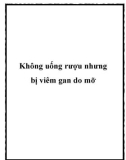 Không uống rượu nhưng bị viêm gan do mỡ