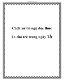 Cách xử trí ngộ độc thức ăn cho trẻ trong ngày Tết