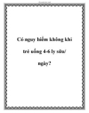 Có nguy hiểm không khi trẻ uống 4-6 ly sữa/ ngày?