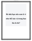 Bé nhà bạn nên xem ti vi như thế nào và trong bao lâu là đủ?