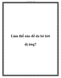 Làm thế nào để da bé bớt dị ứng?