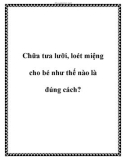 Chữa tưa lưỡi, loét miệng cho bé như thế nào là đúng cách?