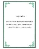LUẬN VĂN: TÊN CHUYÊN ĐỀ : MỘT SỐ GIẢI PHÁP NHẰM GIỮ GÌN VÀ PHÁT TRIỂN THỊ TRƯỜNG SẢN PHẨM CỦA CÔNG TY TNHH NHẬT BẢN