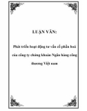 LUẬN VĂN: Phát triển hoạt động tư vấn cổ phần hoá của công ty chứng khoán Ngân hàng công thương Việt nam