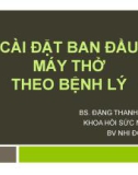 Bài giảng Cài đặt ban đầu máy thở theo bệnh lý