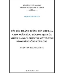 Luận văn Thạc sĩ Kinh tế: Các yếu tố ảnh hưởng đến việc lựa chọn ngân hàng để giao dịch của khách hàng cá nhân tại một số tỉnh Đồng bằng sông Cửu Long