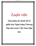 Luận văn: Giải pháp tài chính để cổ phần hóa Ngân hàng Thương Mại nhà nước Việt Nam hiện nay