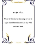 LUẬN VĂN: Quản lý vốn đầu tư xây dựng cơ bản từ ngân sách nhà nước qua Kho bạc Nhà nước Hà Tĩnh