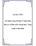 LUẬN VĂN: Tín dụng trung, dài hạn ở Ngân hàng Đầu tư và Phát triển Thanh Hoá - Thực trạng và giải pháp