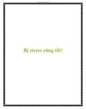 Bị stress cũng tốt!