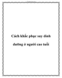 Cách khắc phục suy dinh dưỡng ở người cao tuổi