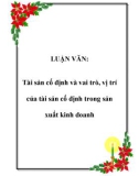 LUẬN VĂN: Tài sản cố định và vai trò, vị trí của tài sản cố định trong sản xuất kinh doanh