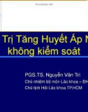 Điều Trị Tăng Huyết Áp Nặng không kiểm soát - PGS.TS. Nguyễn Văn Trí