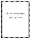 Cẩn thận khi tiêm cùng lúc nhiều loại vacxin