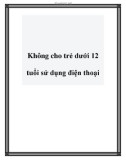 Không cho trẻ dưới 12 tuổi sử dụng điện thoại