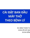 Bài giảng Cài đặt ban đầu máy thở theo bệnh lý - BS. Đặng Thanh Tuấn