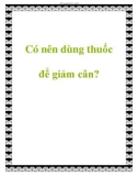 Có nên dùng thuốc để giảm cân?