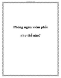 Phòng ngừa viêm phổi như thế nào?