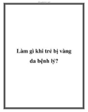 Làm gì khi trẻ bị vàng da bệnh lý?